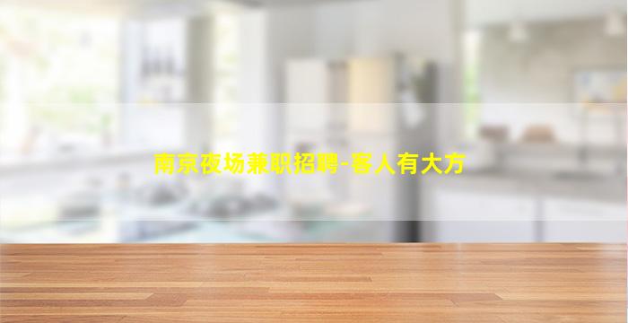 南京夜场兼职招聘-客人有大方